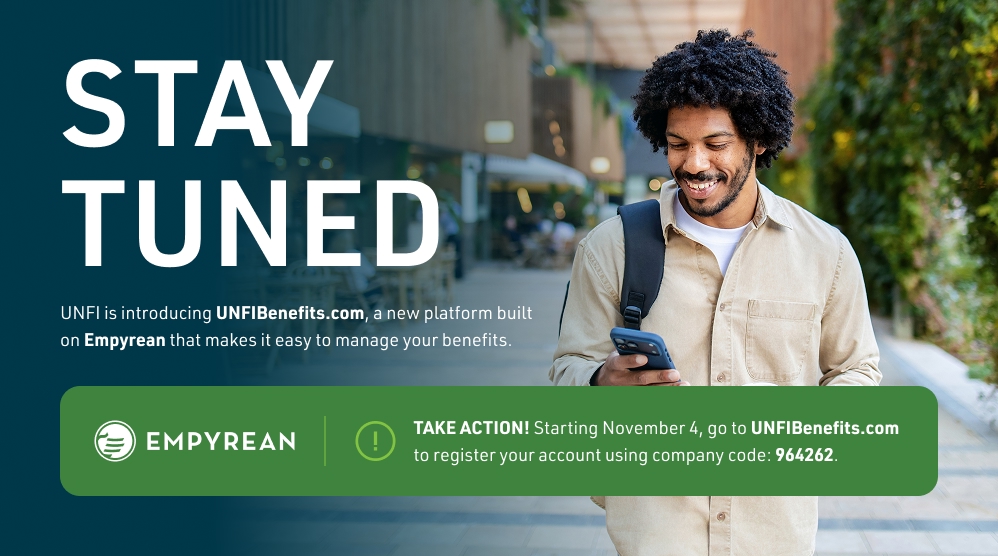 This is an image of a man walking down the sidewalk looking at his phone.  There is text that is laid over that image with the folloing information. STAY TUNED: UNFI is introducing UNFIBenefits.com, a new platform built on Empyrean that makes it easy to manage your benefits.TAKE ACTION! Starting November 4, go to UNFIBenefits.com to register your account using company code 964262.